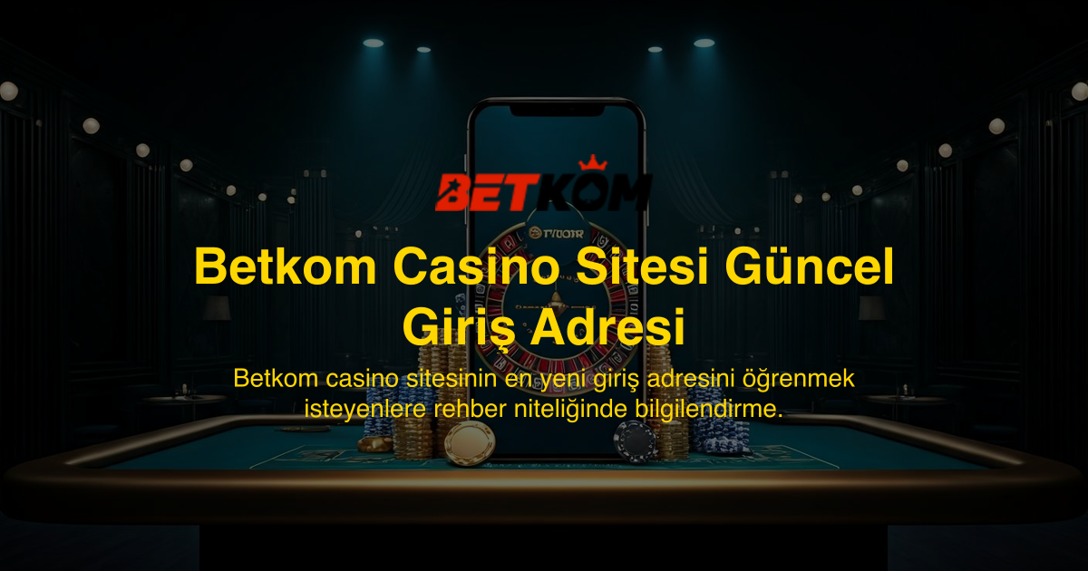 Betkom Casino Sitesi Güncel Giriş Adresi