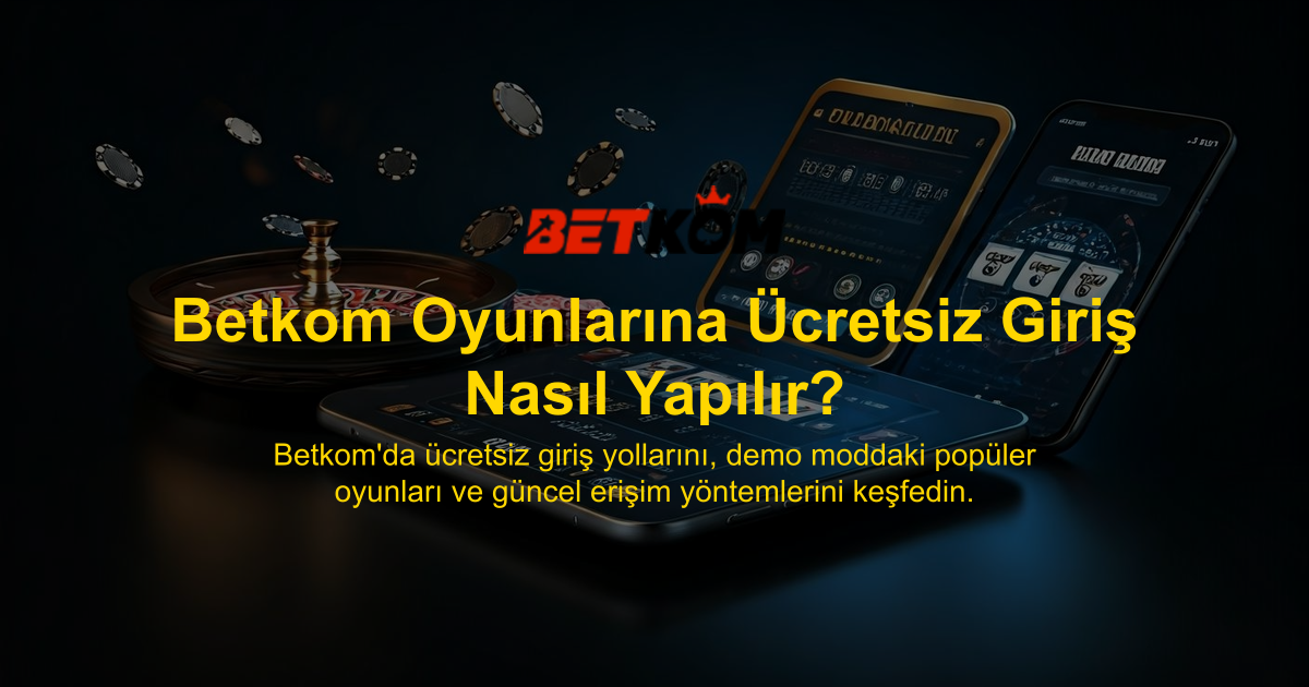 Betkom Oyunlarına Ücretsiz Giriş Nasıl Yapılır?