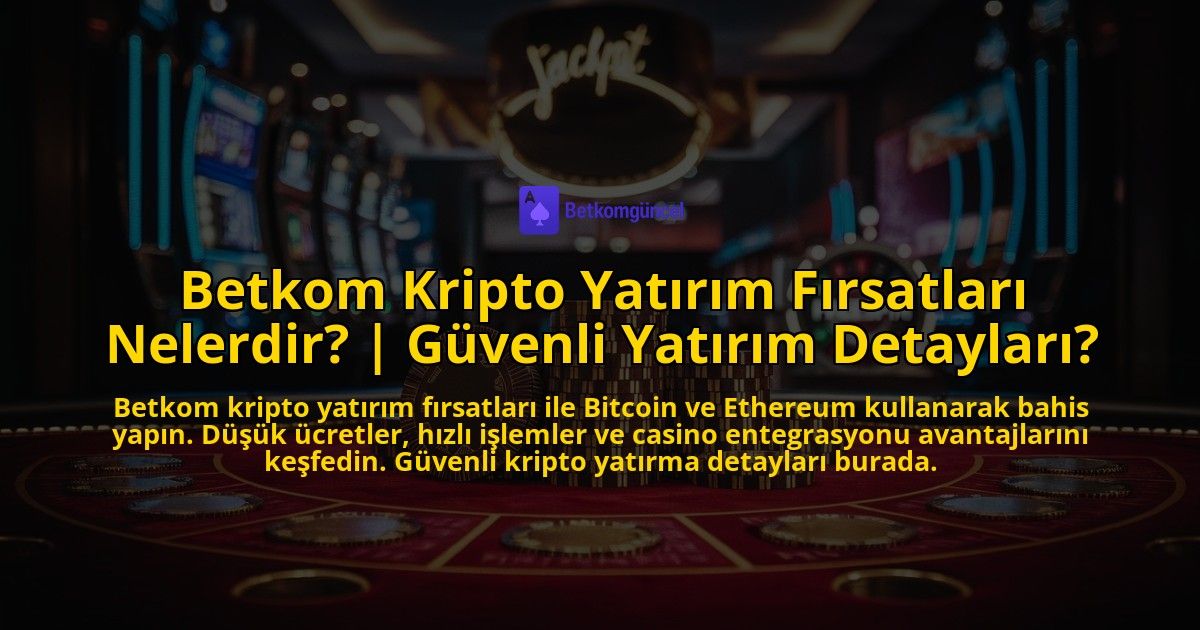 Betkom-Kripto-Yatirim-Firsatlari-Nelerdir-Guvenli-Yatirim-Detaylari-overlay-1769374902.jpg