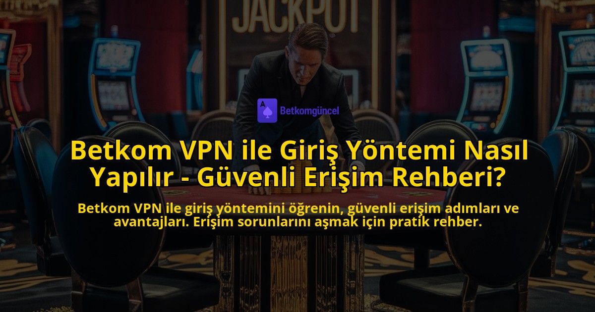 Betkom-VPN-ile-Giris-Yontemi-Nasil-Yapilir---Guvenli-Erisim-Rehberi-overlay-1769256355.jpg