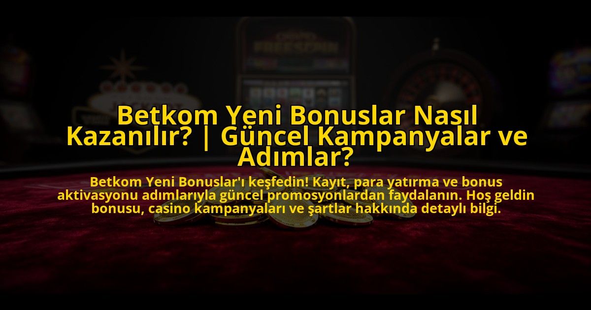 Betkom-Yeni-Bonuslar-Nasil-Kazanilir-Guncel-Kampanyalar-ve-Adimlar-overlay-1769819550.jpg