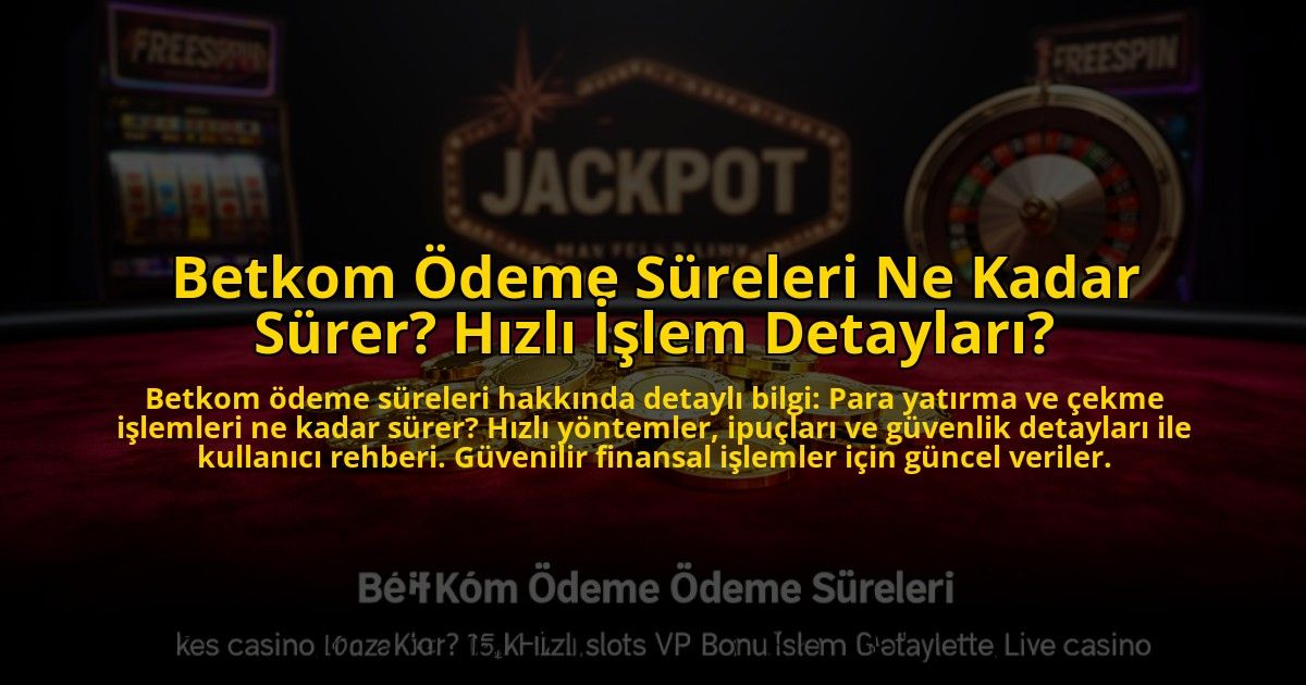 Betkom-Odeme-Sureleri-Ne-Kadar-Surer-Hizli-Islem-Detaylari-overlay-1773707356.jpg