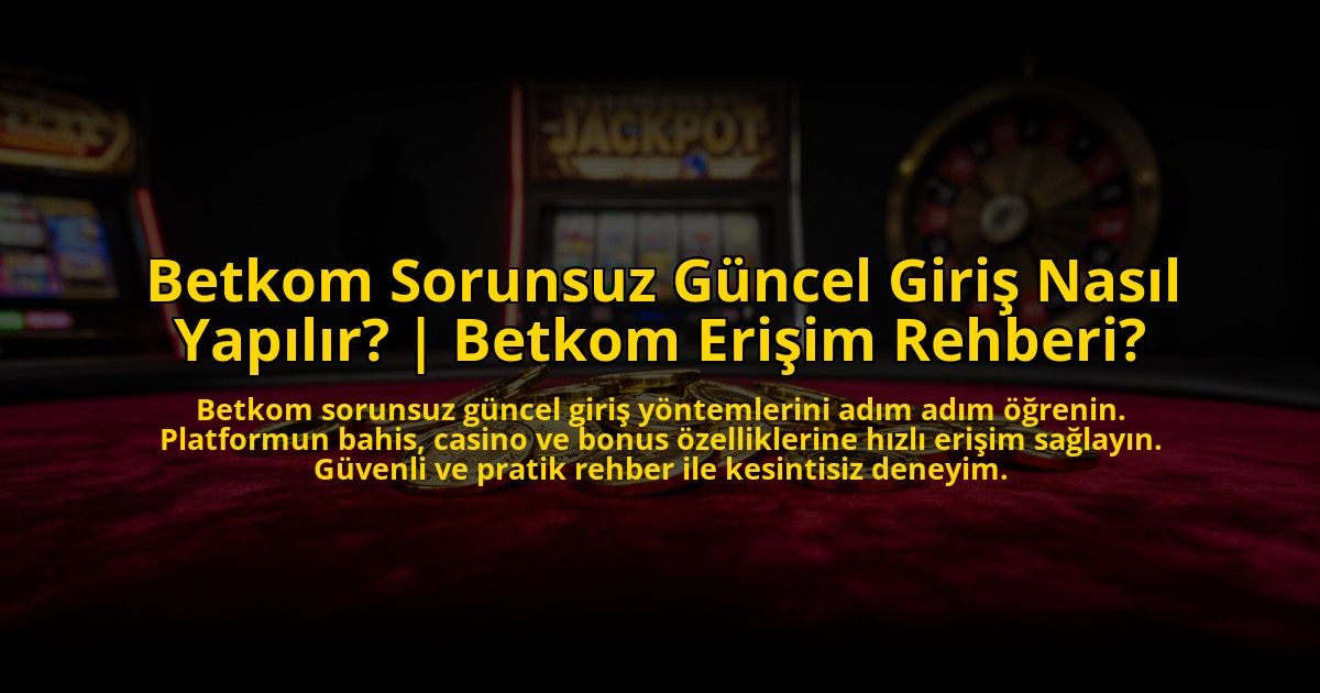 Betkom-Sorunsuz-Guncel-Giris-Nasil-Yapilir-Betkom-Erisim-Rehberi-overlay-1773615121.jpg